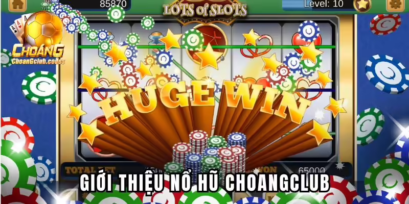 Giới thiệu một vài nét về tựa game nổ hũ Choangclub Giới thiệu một vài nét về tựa game nổ hũ Choáng club